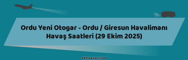 Ordu Yeni Otogar - Ordu / Giresun Havalimanı Havaş Saatleri (29 Ekim 2025)